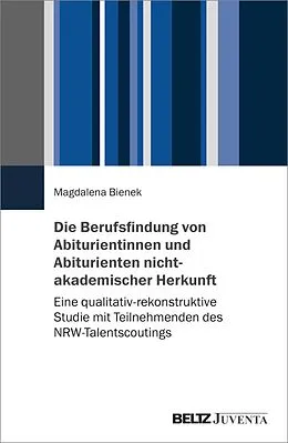 E-Book (pdf) Die Berufsfindung von Abiturientinnen und Abiturienten nichtakademischer Herkunft von Magdalena Bienek