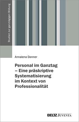 E-Book (pdf) Personal im Ganztag - Eine präskriptive Systematisierung im Kontext von Professionalität von Annalena Danner