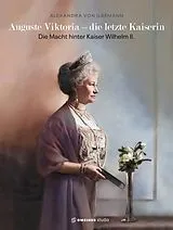 Fester Einband Auguste Viktoria - die letzte Kaiserin von Alexandra Dr. von Ilsemann