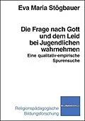 E-Book (pdf) Die Frage nach Gott und dem Leid bei Jugendlichen wahrnehmen von Eva Maria Stögbauer