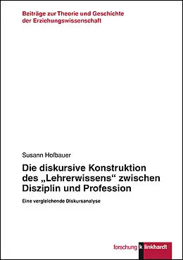 E-Book (pdf) Die diskursive Konstruktion des Lehrerwissens zwischen Disziplin und Profession von Susann Hofbauer