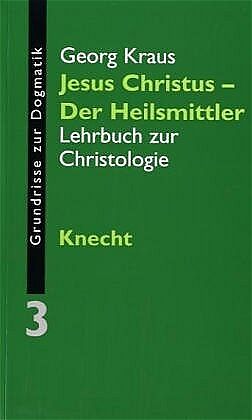 Kartonierter Einband Grundrisse zur Dogmatik / Jesus Christus - Der Heilsmittler von Georg Kraus