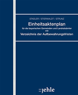 Loseblatt Einheitsaktenplan für die bayerischen Gemeinden und Landratsämter mit Verzeichnis der Aufbewahrungsfristen von Klaus Geiger, Richard Strunz