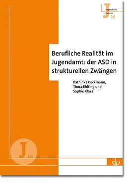 E-Book (pdf) Berufliche Realität im Jugendamt: der ASD in strukturellen Zwängen (J 16) von Kathinka Beckmann, Thora Ehlting, Sophie Klaes