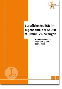 E-Book (pdf) Berufliche Realität im Jugendamt: der ASD in strukturellen Zwängen von Kathinka Beckmann, Thora Ehlting, Sophie Klaes