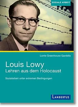 E-Book (pdf) Louis Lowy - Sozialarbeit unter extremen Bedingungen von Lorrie Greenhouse Gardella