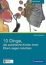 Kartonierter Einband 10 Dinge, die autistische Kinder ihren Eltern sagen möchten von Ellen Notbohm
