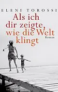 E-Book (epub) Als ich dir zeigte, wie die Welt klingt von Eleni Torossi
