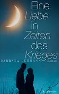 E-Book (epub) Eine Liebe in Zeiten des Krieges von Barbara Lehmann