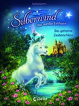 Fester Einband Silberwind das weisse Einhorn,Das geheime Zauberschloss von Sandra Grimm