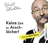 Audio CD (CD/SACD) (CD) Keine Zeit für Arschlöcher!: ... hör auf dein Herz von Horst Lichter