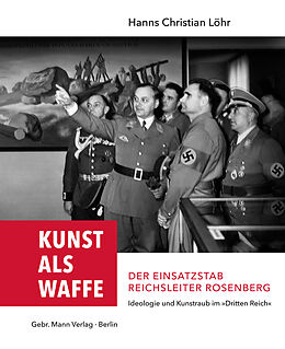 Fester Einband Kunst als Waffe  Der Einsatzstab Reichsleiter Rosenberg von Hanns Christian Löhr