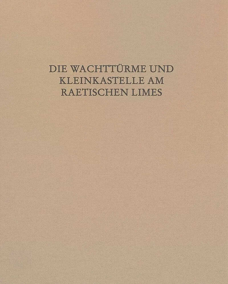 Die Wachttürme und Kleinkastelle am Raetischen Limes