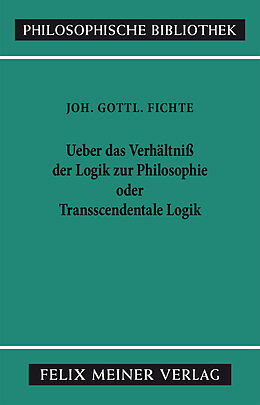 Kartonierter Einband Über das Verhältniss der Logik zur Philosophie oder Transscendentale Logik von Johann Gottlieb Fichte