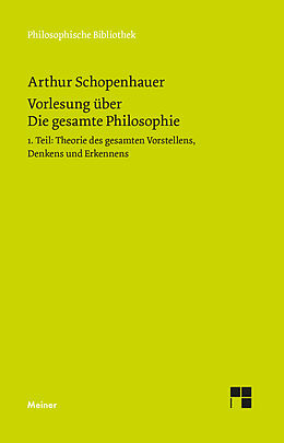 Kartonierter Einband Vorlesung über Die gesamte Philosophie oder die Lehre vom Wesen der Welt und dem menschlichen Geiste, Teil 1 von Arthur Schopenhauer