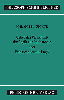 E-Book (pdf) Über das Verhältniss der Logik zur Philosophie oder Transscendentale Logik von Johann Gottlieb Fichte