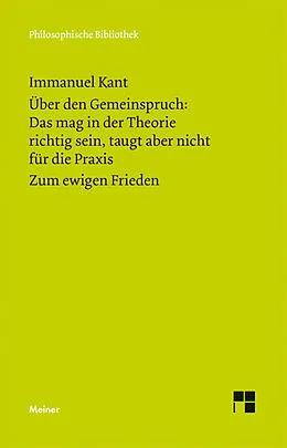 E-Book (pdf) Über den Gemeinspruch: Das mag in der Theorie richtig sein, taugt aber nicht für die Praxis. Zum ewigen Frieden von Immanuel Kant