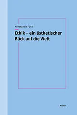 Kartonierter Einband Ethik  ein ästhetischer Blick auf die Welt von Konstantin Funk
