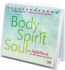 Spiralbindung Body, Spirit, Soul - Das Aufstellbuch für alle Wochen des Jahres von Heike Malisic, Beate Nordstrand
