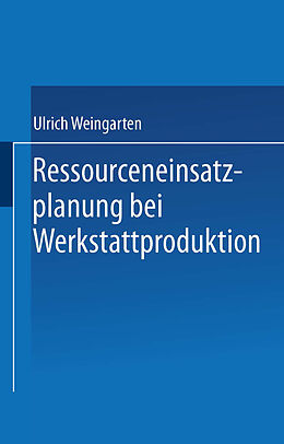 Kartonierter Einband Ressourceneinsatzplanung bei Werkstattproduktion von Ulrich Weingarten