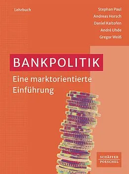 E-Book (epub) Bankpolitik von Stephan Paul, Andreas Horsch, Daniel Kaltofen
