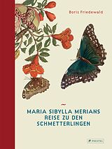 Fester Einband Maria Sibylla Merians Reise zu den Schmetterlingen von Boris Friedewald