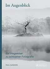Fester Einband Im Augenblick. Ein Wegweiser zu achtsamer Fotografie von Paul Sanders
