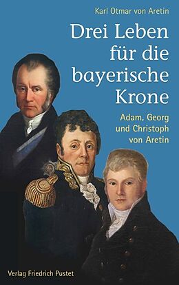 Fester Einband Drei Leben für die bayerische Krone von Karl Otmar Aretin