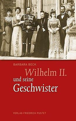 Fester Einband Wilhelm II. und seine Geschwister von Barbara Beck