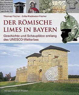 Fester Einband Der römische Limes in Bayern von Thomas Fischer, Erika Riedmeier-Fischer, Bayerisches Landesamt für Denkmalpflege