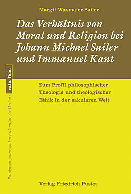 Kartonierter Einband Das Verhältnis von Moral und Religion bei Johann Michael Sailer und Immanuel Kant von Margit Wasmaier-Sailer