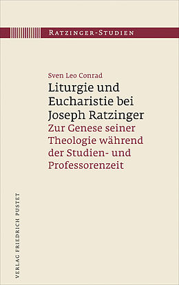Fester Einband Liturgie und Eucharistie bei Joseph Ratzinger von Sven Leo Conrad