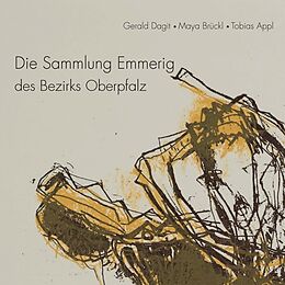 Kartonierter Einband Die Sammlung Emmerig des Bezirks Oberpfalz von Gerald Dagit, Maya Brückl, Tobias Appl