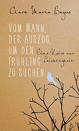 Fester Einband Vom Mann, der auszog, um den Frühling zu suchen von Clara Maria Bagus