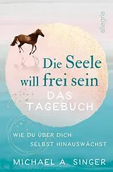 Kartonierter Einband Die Seele will frei sein Das Tagebuch von Michael A. Singer