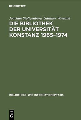 Fester Einband Die Bibliothek der Universität Konstanz 19651974 von Joachim Stoltzenburg, Günther Wiegand