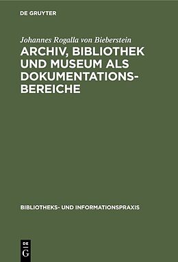 Fester Einband Archiv, Bibliothek und Museum als Dokumentationsbereiche von Johannes Rogalla von Bieberstein