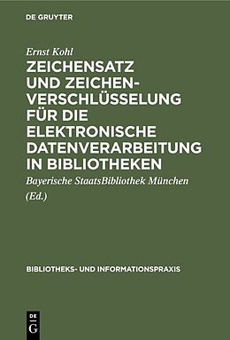 Fester Einband Zeichensatz und Zeichenverschlüsselung für die Elektronische Datenverarbeitung in Bibliotheken von Ernst Kohl