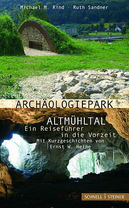 Kartonierter Einband Archäologiepark Altmühltal  Ein Reiseführer in die Vorzeit von Michael M. Rind, Ruth Sandner