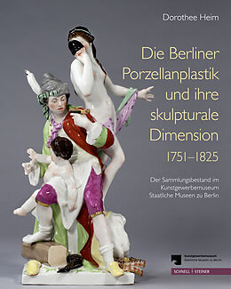 Fester Einband Die Berliner Porzellanplastik und ihre skulpturale Dimension 17511825 von Dorothee Heim