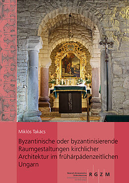 Fester Einband Byzantinische oder byzantinisierende Raumgestaltungen kirchlicher Architektur im frühárpádenzeitlichen Ungarn von Miklós Takács