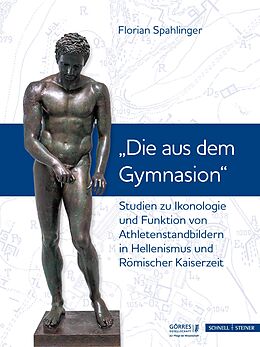 Fester Einband Studien zu Ikonologie und Funktion von Athletenstandbildern in Hellenismus und Römischer Kaiserzeit von Florian Spahlinger