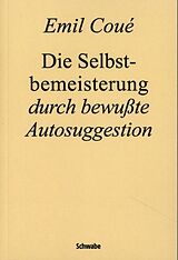 Kartonierter Einband Die Selbstbemeisterung durch bewußte Autosuggestion von Emil Coué