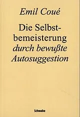 Kartonierter Einband (Kt) Die Selbstbemeisterung durch bewußte Autosuggestion von Emil Coué
