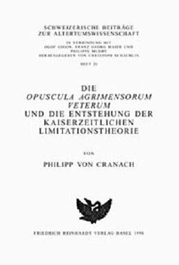 Kartonierter Einband Die Opuscula agrimensorum veterum und die Entstehung der kaiserzeitlichen Limitationstheorie von Philipp von Cranach