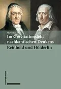 E-Book (pdf) Im Gravitationsfeld nachkantischen Denkens: Reinhold und Hölderlin von Martin Bondeli