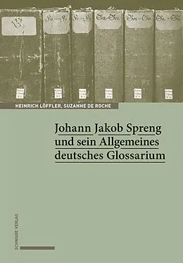 E-Book (pdf) Johann Jakob Spreng und sein Allgemeines deutsches Glossarium von Heinrich Löffler, Suzanne de Roche