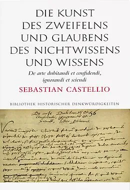 E-Book (pdf) Die Kunst des Zweifelns und Glaubens, des Nichtwissens und Wissens; De arte dubitandi et confidendi, ignorandi et sciendi von Sebastian Castellio