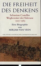 Kartonierter Einband Die Freiheit des Denkens Sebastian Castellio, Wegbereiter der Toleranz (15151563) von Mirjam van Veen