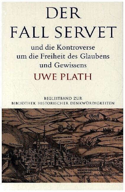 Der Fall Servet und die Kontroverse um die Freiheit des Glaubens und Gewissens. Castellio, Calvin und Basel 15521556